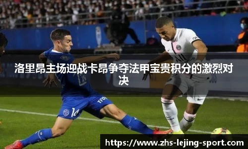 洛里昂主场迎战卡昂争夺法甲宝贵积分的激烈对决