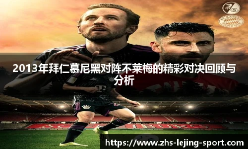 2013年拜仁慕尼黑对阵不莱梅的精彩对决回顾与分析