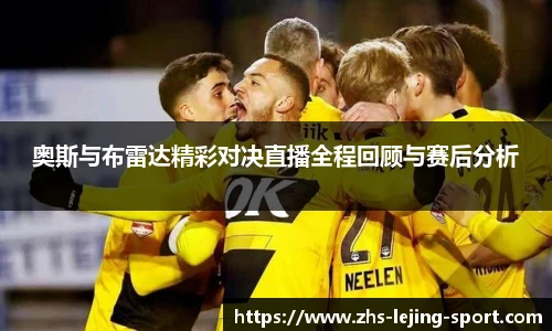 奥斯与布雷达精彩对决直播全程回顾与赛后分析