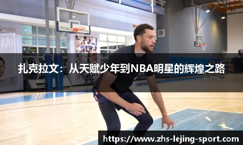 扎克拉文：从天赋少年到NBA明星的辉煌之路