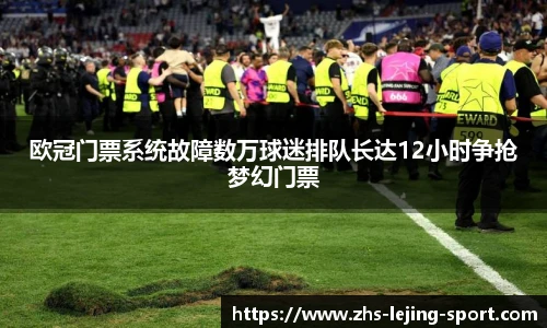 欧冠门票系统故障数万球迷排队长达12小时争抢梦幻门票