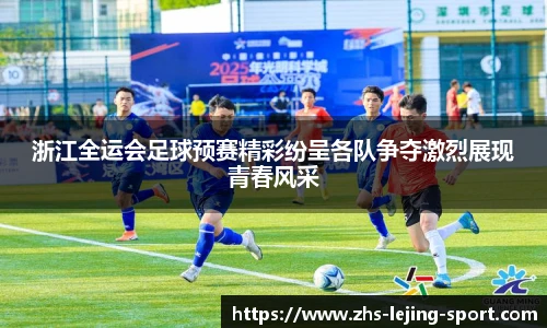 浙江全运会足球预赛精彩纷呈各队争夺激烈展现青春风采